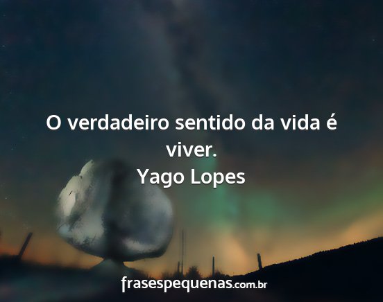 Yago Lopes - O verdadeiro sentido da vida é viver....