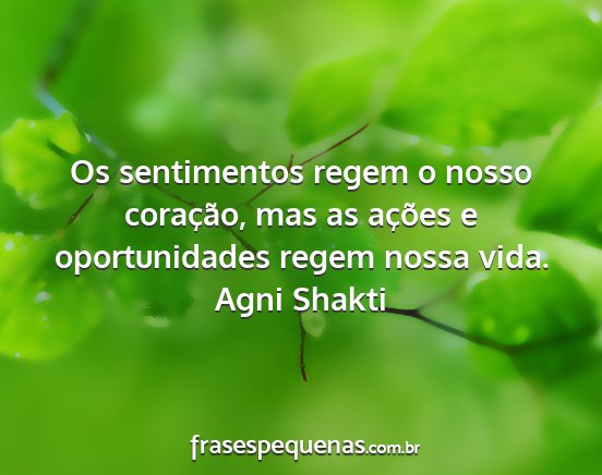 Agni Shakti - Os sentimentos regem o nosso coração, mas as...