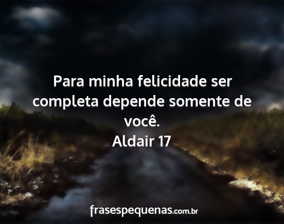 Aldair 17 - Para minha felicidade ser completa depende...