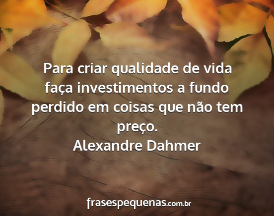 Alexandre Dahmer - Para criar qualidade de vida faça investimentos...