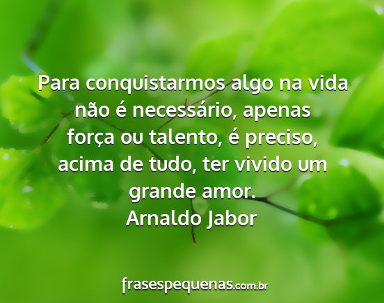 Arnaldo Jabor - Para conquistarmos algo na vida não é...
