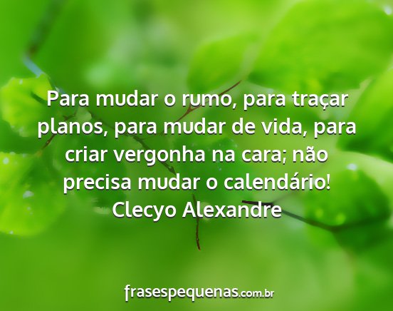 Clecyo Alexandre - Para mudar o rumo, para traçar planos, para...