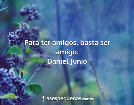 Daniel Junio - Para ter amigos, basta ser amigo....