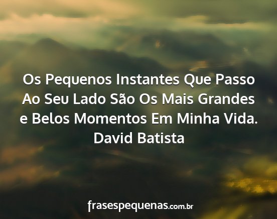 David Batista - Os Pequenos Instantes Que Passo Ao Seu Lado São...