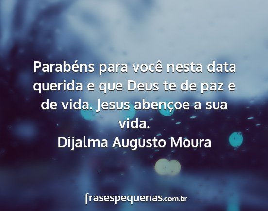 Dijalma Augusto Moura - Parabéns para você nesta data querida e que...