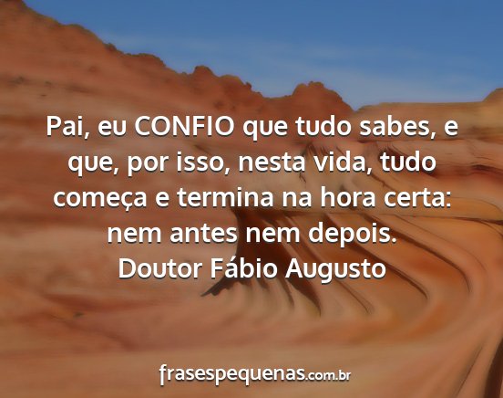 Doutor Fábio Augusto - Pai, eu CONFIO que tudo sabes, e que, por isso,...