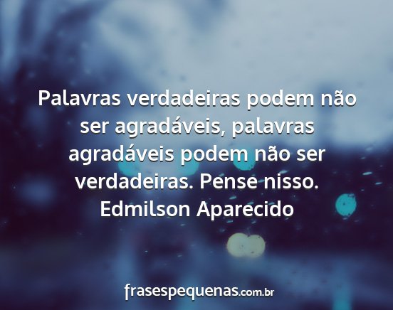 Edmilson Aparecido - Palavras verdadeiras podem não ser agradáveis,...