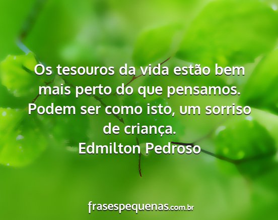 Edmilton Pedroso - Os tesouros da vida estão bem mais perto do que...