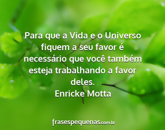 Enricke Motta - Para que a Vida e o Universo fiquem a seu favor...