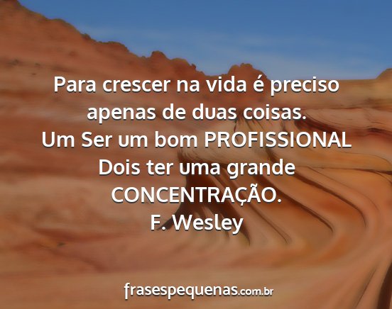 F. Wesley - Para crescer na vida é preciso apenas de duas...