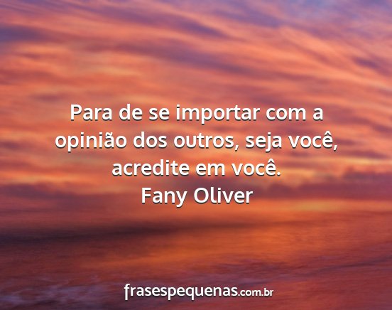 Fany Oliver - Para de se importar com a opinião dos outros,...