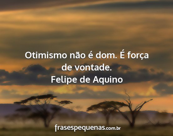 Felipe de Aquino - Otimismo não é dom. É força de vontade....