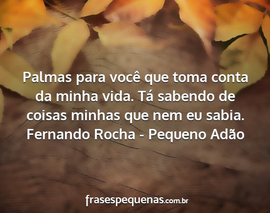 Fernando Rocha - Pequeno Adão - Palmas para você que toma conta da minha vida....