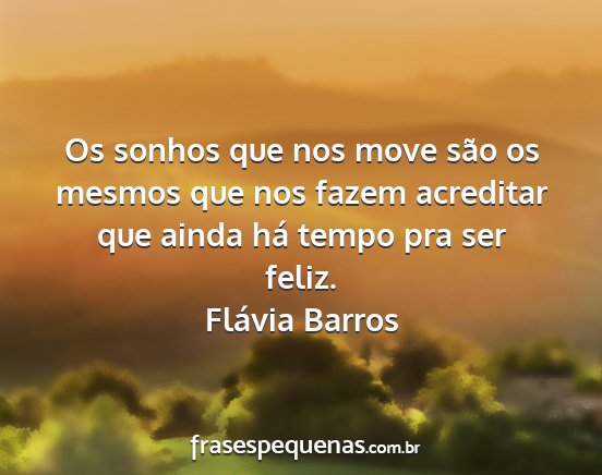 Flávia Barros - Os sonhos que nos move são os mesmos que nos...