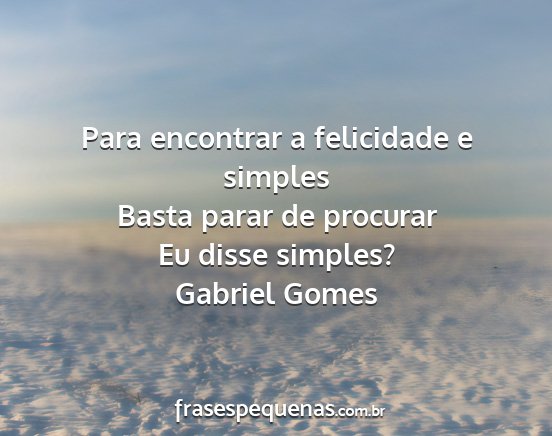 Gabriel Gomes - Para encontrar a felicidade e simples Basta parar...