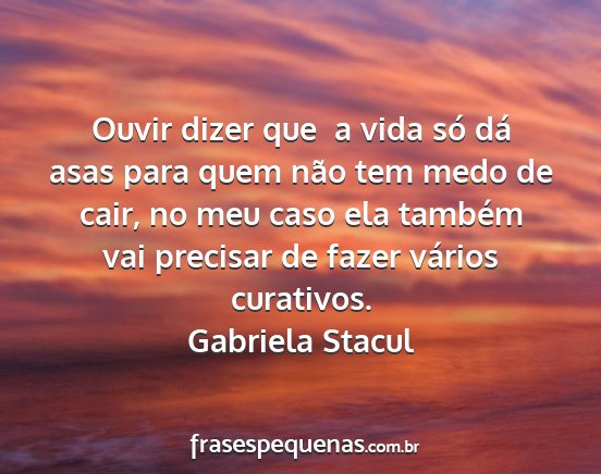 Gabriela Stacul - Ouvir dizer que a vida só dá asas para quem...