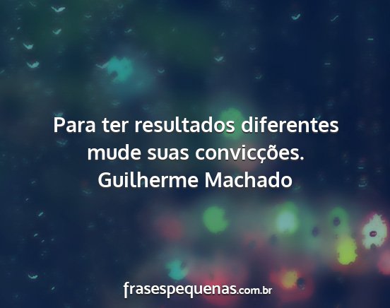 Guilherme Machado - Para ter resultados diferentes mude suas...