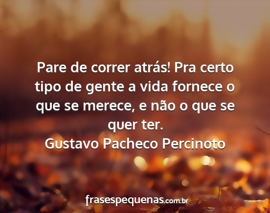 Gustavo Pacheco Percinoto - Pare de correr atrás! Pra certo tipo de gente a...
