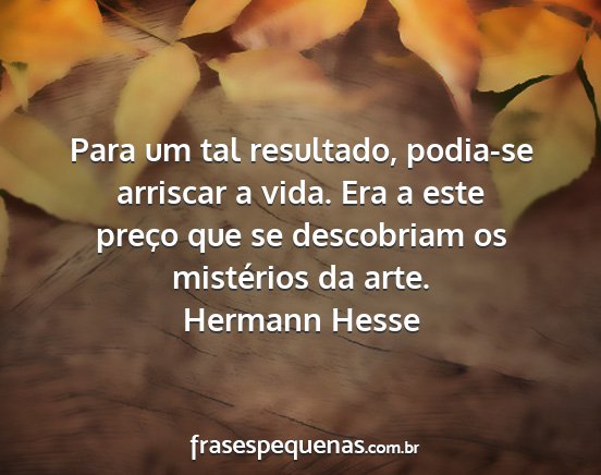 Hermann Hesse - Para um tal resultado, podia-se arriscar a vida....