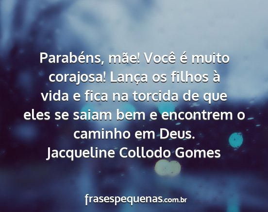 Jacqueline Collodo Gomes - Parabéns, mãe! Você é muito corajosa! Lança...