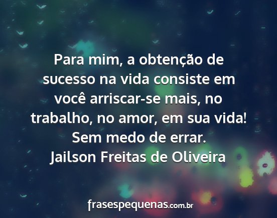 Jailson Freitas de Oliveira - Para mim, a obtenção de sucesso na vida...