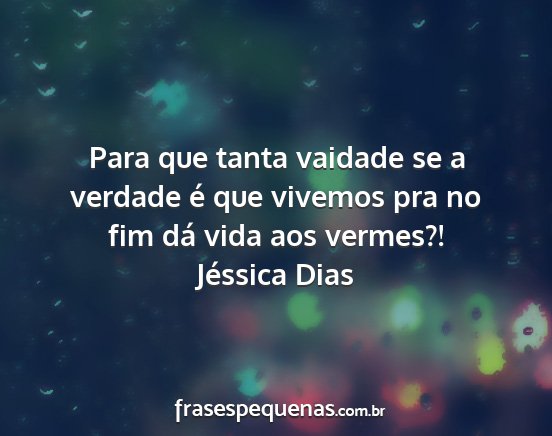 Jéssica Dias - Para que tanta vaidade se a verdade é que...