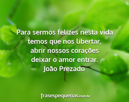 João Prezado - Para sermos felizes nesta vida temos que nos...