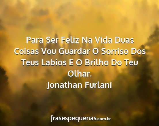 Jonathan Furlani - Para Ser Feliz Na Vida Duas Coisas Vou Guardar O...