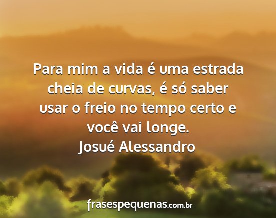 Josué Alessandro - Para mim a vida é uma estrada cheia de curvas,...