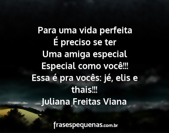 Juliana Freitas Viana - Para uma vida perfeita É preciso se ter Uma...