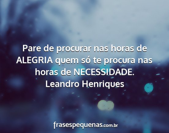 Leandro Henriques - Pare de procurar nas horas de ALEGRIA quem só te...