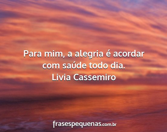 Livia Cassemiro - Para mim, a alegria é acordar com saúde todo...