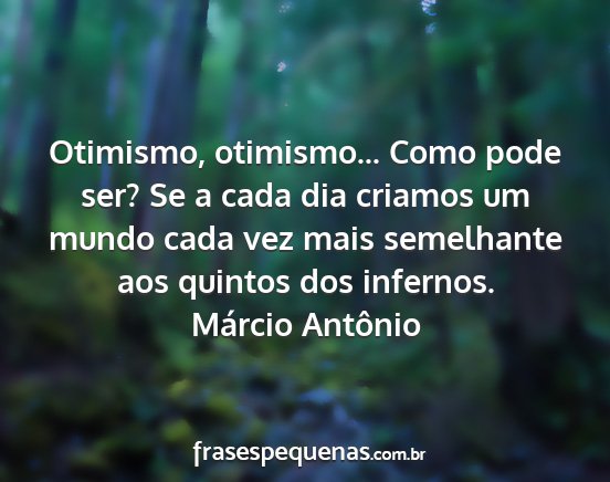 Márcio Antônio - Otimismo, otimismo... Como pode ser? Se a cada...