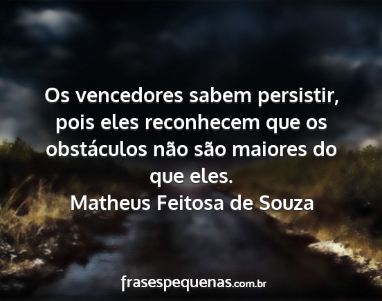 Matheus Feitosa de Souza - Os vencedores sabem persistir, pois eles...