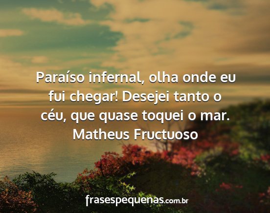 Matheus Fructuoso - Paraíso infernal, olha onde eu fui chegar!...