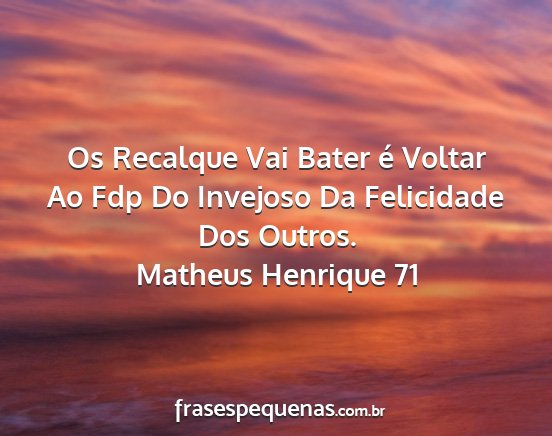 Matheus Henrique 71 - Os Recalque Vai Bater é Voltar Ao Fdp Do...
