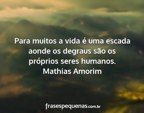 Mathias Amorim - Para muitos a vida é uma escada aonde os degraus...