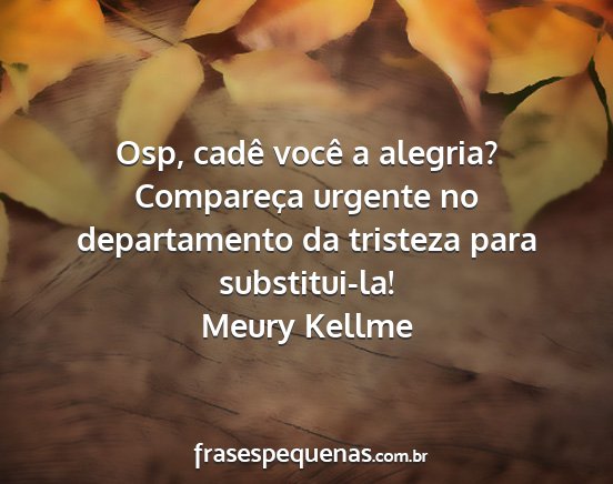 Meury Kellme - Osp, cadê você a alegria? Compareça urgente no...