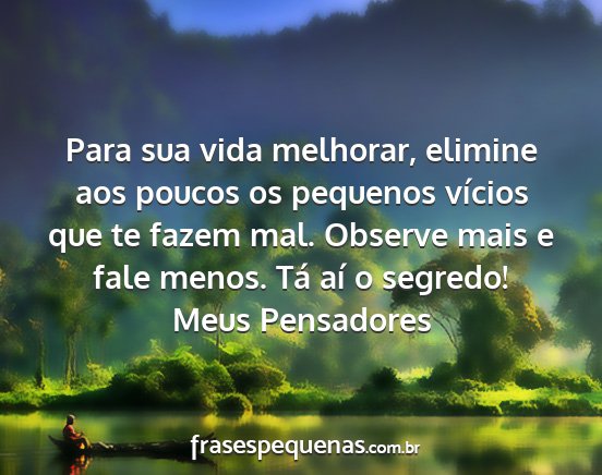 Meus Pensadores - Para sua vida melhorar, elimine aos poucos os...