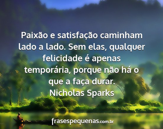 Nicholas Sparks - Paixão e satisfação caminham lado a lado. Sem...