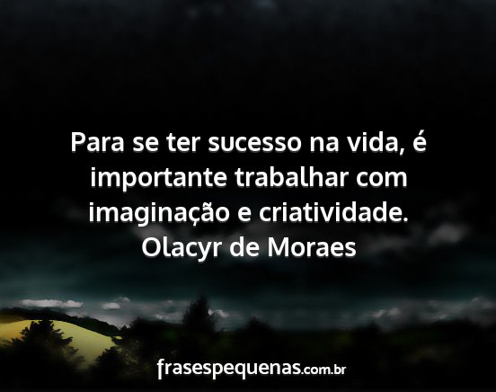 Olacyr de Moraes - Para se ter sucesso na vida, é importante...