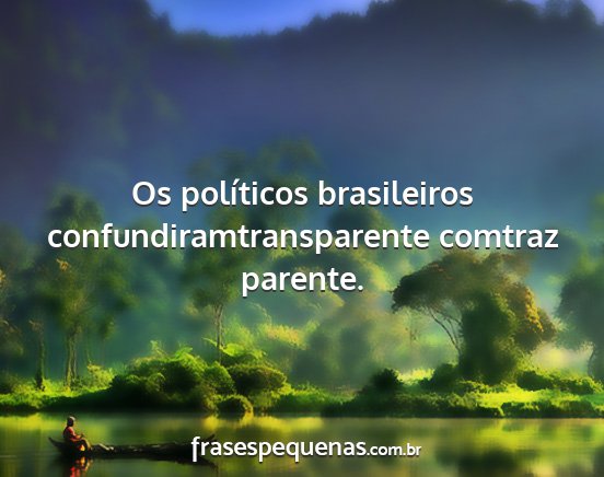 Os políticos brasileiros confundiramtransparente...
