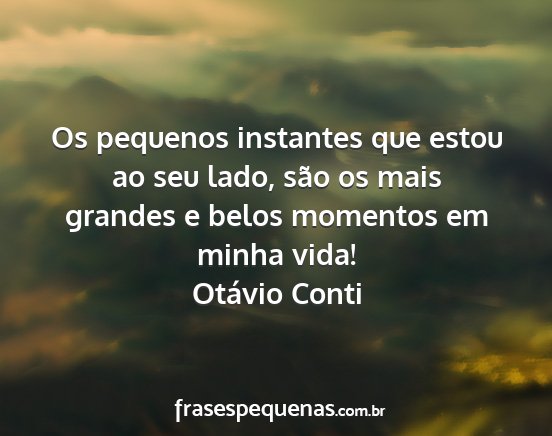 Otávio Conti - Os pequenos instantes que estou ao seu lado, são...