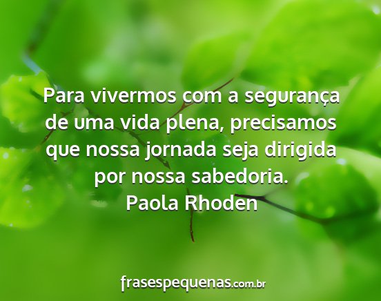 Paola Rhoden - Para vivermos com a segurança de uma vida plena,...