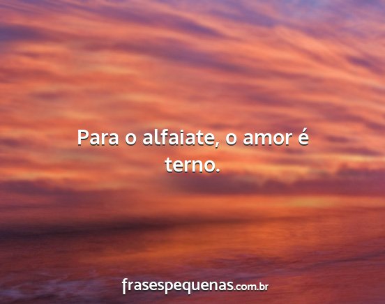 Para o alfaiate, o amor é terno....