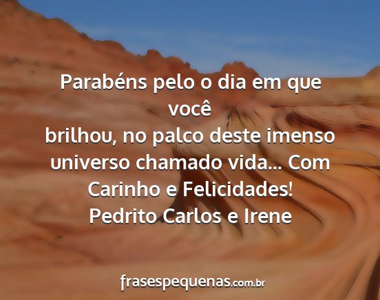 Pedrito Carlos e Irene - Parabéns pelo o dia em que você brilhou, no...