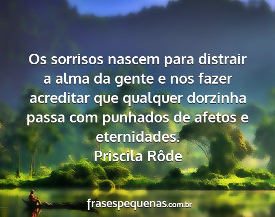 Priscila Rôde - Os sorrisos nascem para distrair a alma da gente...