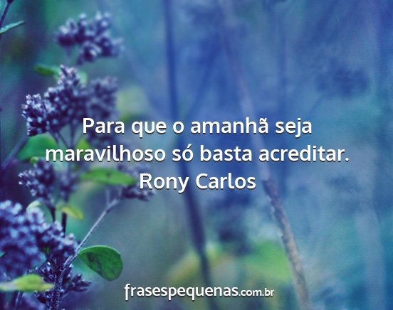 Rony Carlos - Para que o amanhã seja maravilhoso só basta...