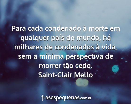 Saint-Clair Mello - Para cada condenado à morte em qualquer país do...