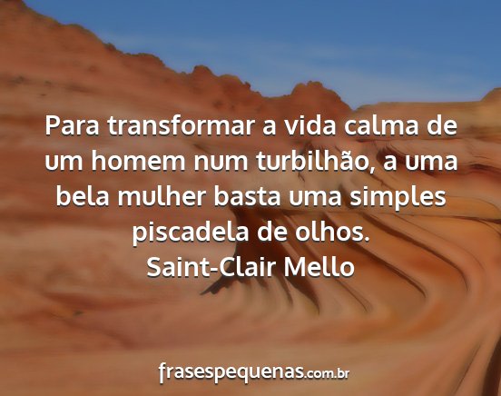 Saint-Clair Mello - Para transformar a vida calma de um homem num...